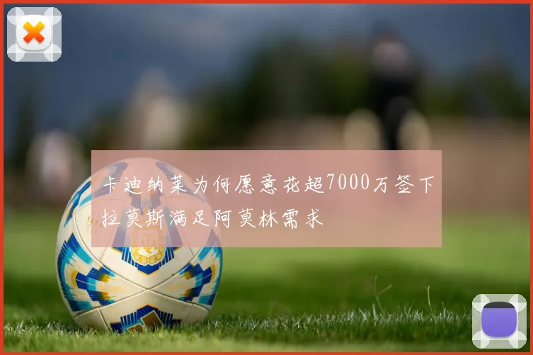 卡迪纳莱为何愿意花超7000万签下拉莫斯满足阿莫林需求